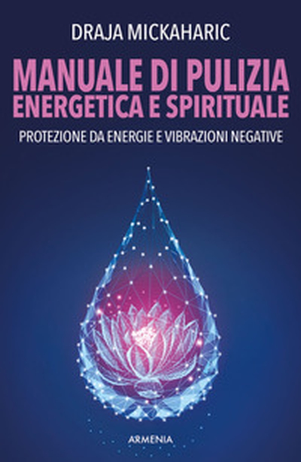 Manuale di pulizia energetica e spirituale. Protezione da energie e vibrazioni negative - Librerie.coop Manuale di pulizia energetica e spirituale. Protezione da energie e vibrazioni negative - Librerie.coop
