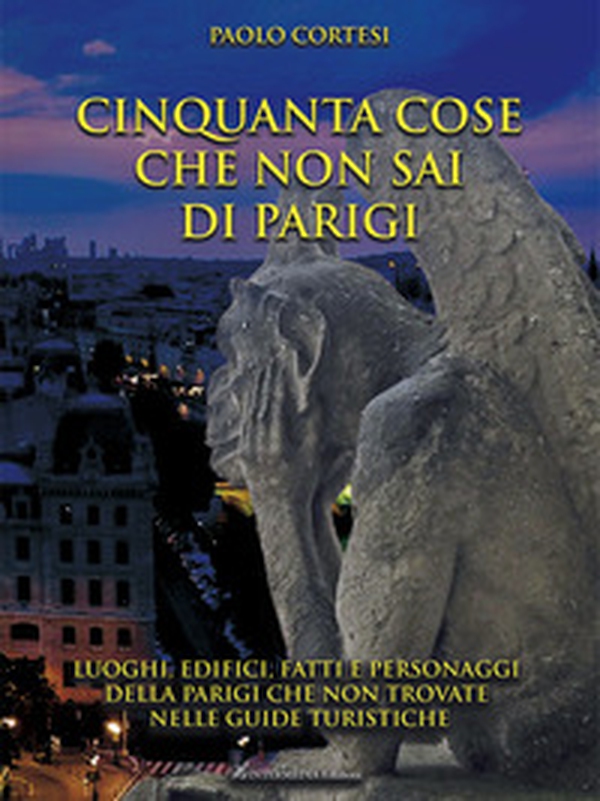 Cinquanta cose che non sai di Parigi. Luoghi, edifici, fatti e personaggi della Parigi che non trovate nelle guide turistiche - Librerie.coop Cinquanta cose che non sai di Parigi. Luoghi, edifici, fatti e personaggi della Parigi che non trovate nelle guide turistiche - Librerie.coop