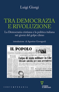 Tra democrazia e rivoluzione. La Democrazia Cristiana e la politica italiana nei giorni del golpe cileno - Librerie.coop