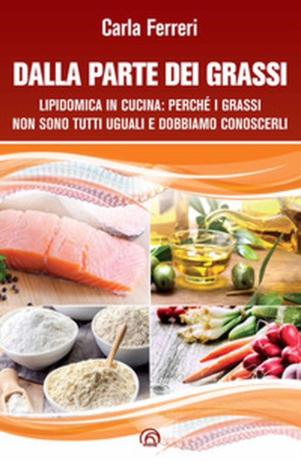 Dalla parte dei grassi. Lipidomica in cucina; perché i grassi non sono tutti uguali e dobbiamo conoscerli - Librerie.coop Dalla parte dei grassi. Lipidomica in cucina; perché i grassi non sono tutti uguali e dobbiamo conoscerli - Librerie.coop