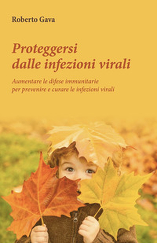 Proteggersi dalle infezioni virali. Aumentare le difese immunitarie per prevenire e curare le infezioni virali - Librerie.coop Proteggersi dalle infezioni virali. Aumentare le difese immunitarie per prevenire e curare le infezioni virali - Librerie.coop