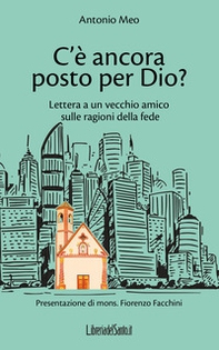 C'è ancora posto per Dio? Lettera a un vecchio amico sulle ragioni della fede - Librerie.coop