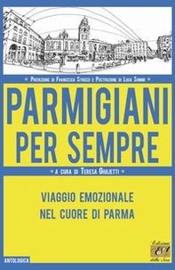 Parmigiani per sempre. Viaggio emozionale nel cuore di Parma - Librerie.coop