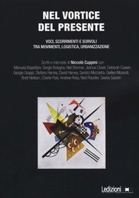Nel vortice del presente. Voci, scorrimenti e sorvoli tra movimenti, logistica, urbanizzazione - Librerie.coop