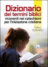 Dizionario dei termini biblici ricorrenti nei catechismi per l'iniziazione cristiana - Librerie.coop