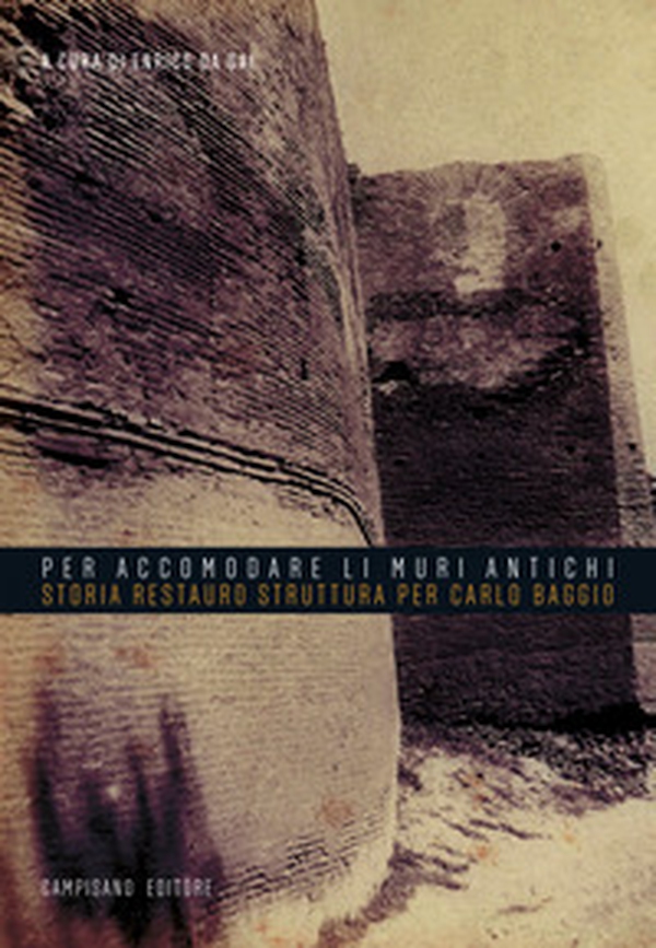 «Per accomodare li muri antichi». Storia restauro struttura per Carlo Baggio - Librerie.coop «Per accomodare li muri antichi». Storia restauro struttura per Carlo Baggio - Librerie.coop
