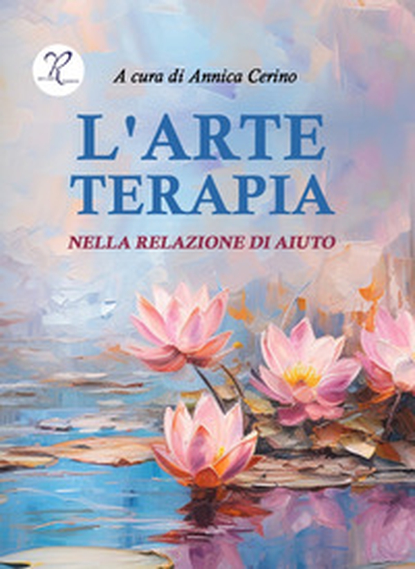 L'arte terapia nella relazione di aiuto - Librerie.coop L'arte terapia nella relazione di aiuto - Librerie.coop