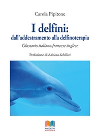 I delfini: dall'addestramento alla delfinoterapia. Glossario italiano-francese-inglese - Librerie.coop I delfini: dall'addestramento alla delfinoterapia. Glossario italiano-francese-inglese - Librerie.coop