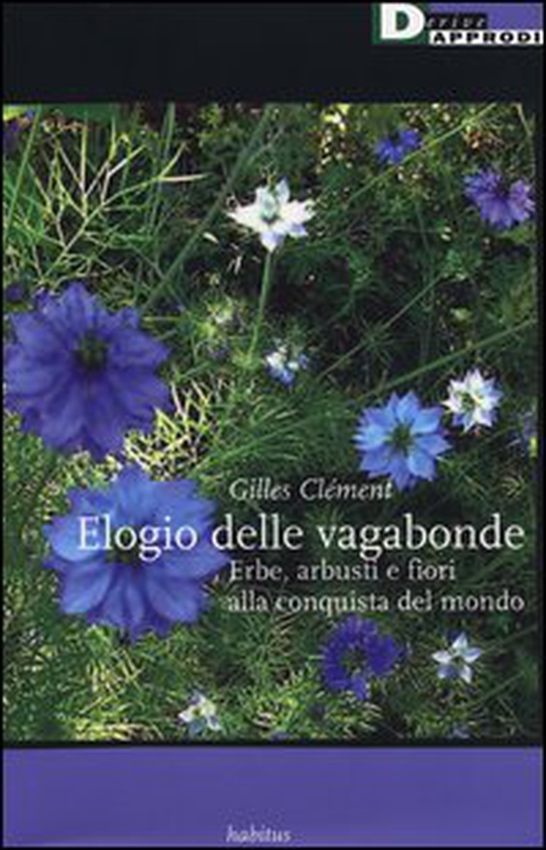 Elogio delle vagabonde. Erbe, arbusti e fiori alla conquista del mondo - Librerie.coop Elogio delle vagabonde. Erbe, arbusti e fiori alla conquista del mondo - Librerie.coop
