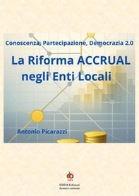 La riforma accrual negli enti locali. Conoscenza, partecipazione, democrazia 2.0 - Librerie.coop