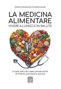 La medicina alimentare. Vivere a lungo e in salute. Il ruolo del cibo nella prevenzione di infarto cardiaco e cancro - Librerie.coop