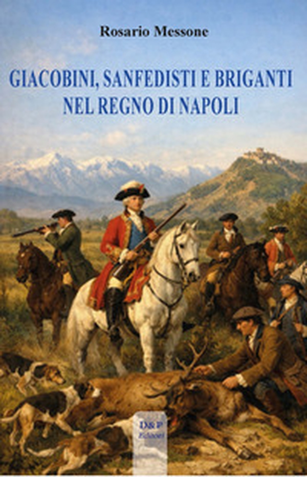 Giacobini, sanfedisti e briganti nel Regno di Napoli - Librerie.coop