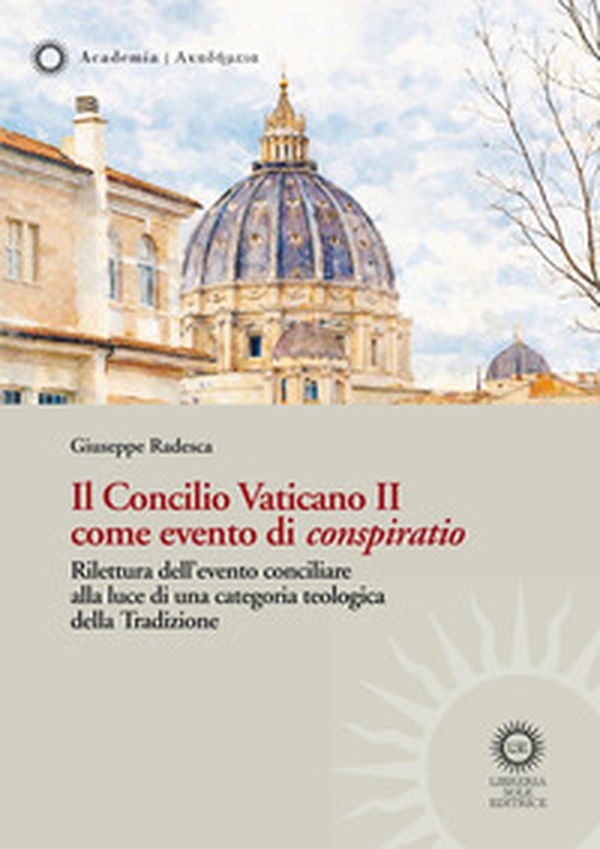 Il Concilio Vaticano II come evento di «conspiratio». Rilettura dell'evento conciliare alla luce di una categoria teologica della Tradizione - Librerie.coop