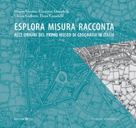 Esplora misura racconta. Alle origini del primo Museo di Geografia in Italia - Librerie.coop