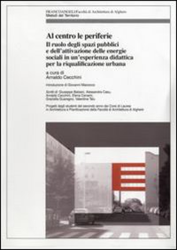 Al centro le periferie. Il ruolo degli spazi pubblici e dell'attivazione delle energie sociali in un'esperienza didattica per la riqualificazione urbana - Librerie.coop