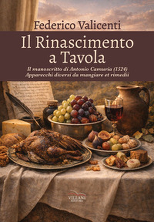Il Rinascimento a tavola. Il manoscritto di Antonio Camuria (1524). Apparecchi diversi da mangiare et rimedii - Librerie.coop