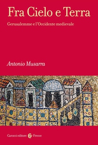 Fra Cielo e Terra. Gerusalemme e l'Occidente medievale - Librerie.coop