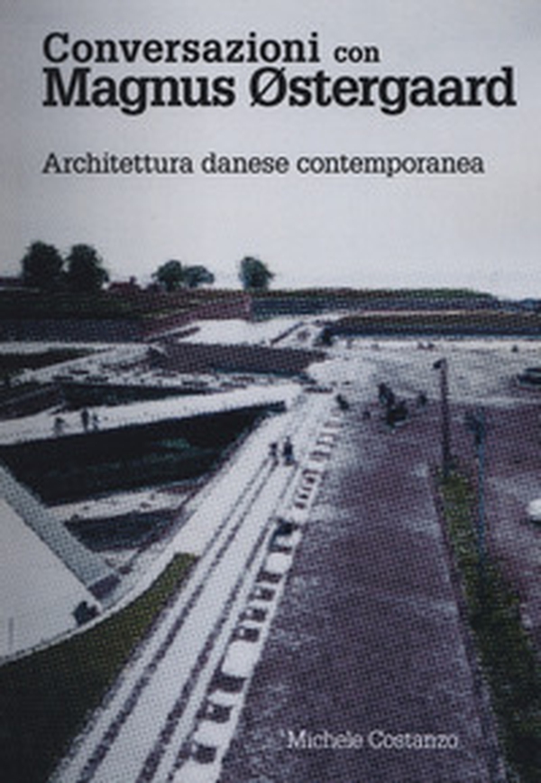 Conversazioni con Magnus Ostergaard. Architettura danese contemporanea - Librerie.coop Conversazioni con Magnus Ostergaard. Architettura danese contemporanea - Librerie.coop