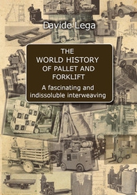 The world history of pallet and forklift. A fascinating and indissoluble interweaving - Librerie.coop