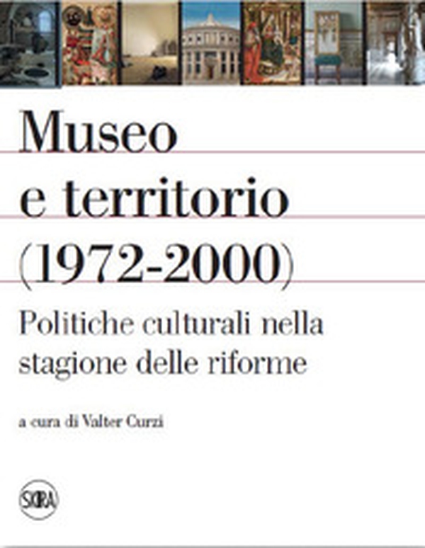 Museo e territorio (1972-2000). Politiche culturali nella stagione delle riforme - Librerie.coop Museo e territorio (1972-2000). Politiche culturali nella stagione delle riforme - Librerie.coop