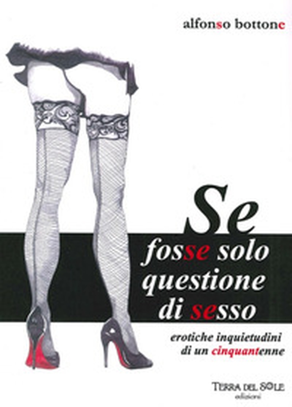 Se fosse solo questione di sesso. Erotiche inquietudini di un cinquantenne - Librerie.coop Se fosse solo questione di sesso. Erotiche inquietudini di un cinquantenne - Librerie.coop
