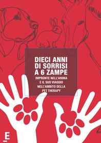 Dieci anni di sorrisi a 6 zampe. Impronte nell'anima e il suo viaggio nell'ambito della pet therapy - Librerie.coop