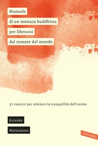 Manuale di un monaco buddhista per liberarsi dal rumore del mondo. 37 esercizi per ottenere la tranquillità dell'anima - Librerie.coop