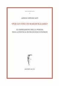 «Per lo fine di maravigliare». Le espressioni della poesia nella poetica di Francesco Patrizi - Librerie.coop