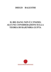 Il big bang non è l'inizio: alcune considerazioni sulla teoria di Rajendra Gupta - Librerie.coop