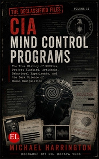 CIA Mind Control Programs. The True History of MKUltra, Project Bluebird, Artichoke, Behavioral Experiments, and the Dark Science of Human Manipulation - Librerie.coop