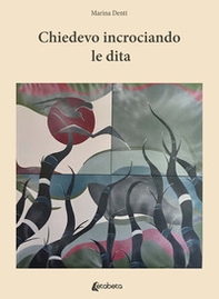 Chiedevo incrociando le dita - Librerie.coop Chiedevo incrociando le dita - Librerie.coop