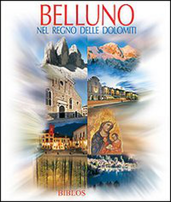 Belluno. Nel regno delle Dolomiti - Librerie.coop Belluno. Nel regno delle Dolomiti - Librerie.coop