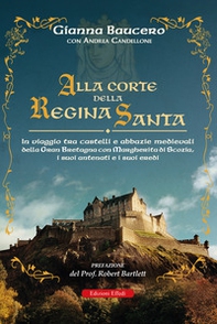 Alla corte della regina santa. In viaggio tra castelli e abbazie medievali della Gran Bretagna con Margherita di Scozia, i suoi antenati e i suoi eredi - Librerie.coop