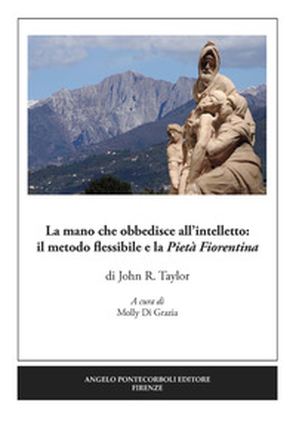 La mano che obbedisce all'intelletto: il metodo flessibile e la Pietà Fiorentina - Librerie.coop La mano che obbedisce all'intelletto: il metodo flessibile e la Pietà Fiorentina - Librerie.coop