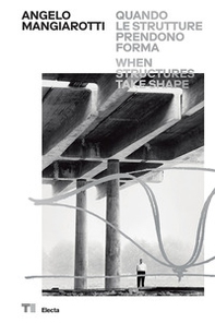Angelo Mangiarotti. Quando le strutture prendono forma-When structures take shape - Librerie.coop