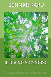 Il divino soccorso. Come aumentare la propria forza spirituale e sintonizzarsi con la grazia divina per ricevere aiuto nei momenti difficili - Librerie.coop