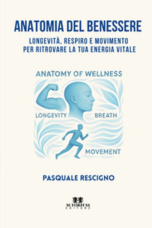 Anatomia del benessere. Longevità, respiro e movimento per ritrovare la tua energia vitale - Librerie.coop