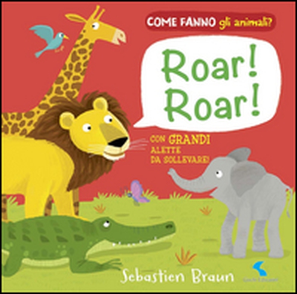 Roar! Roar! Come fanno gli animali? - Librerie.coop Roar! Roar! Come fanno gli animali? - Librerie.coop