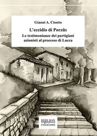 L'eccidio di Porzûs. Le testimonianze dei partigiani azionisti al processo di Lucca - Librerie.coop