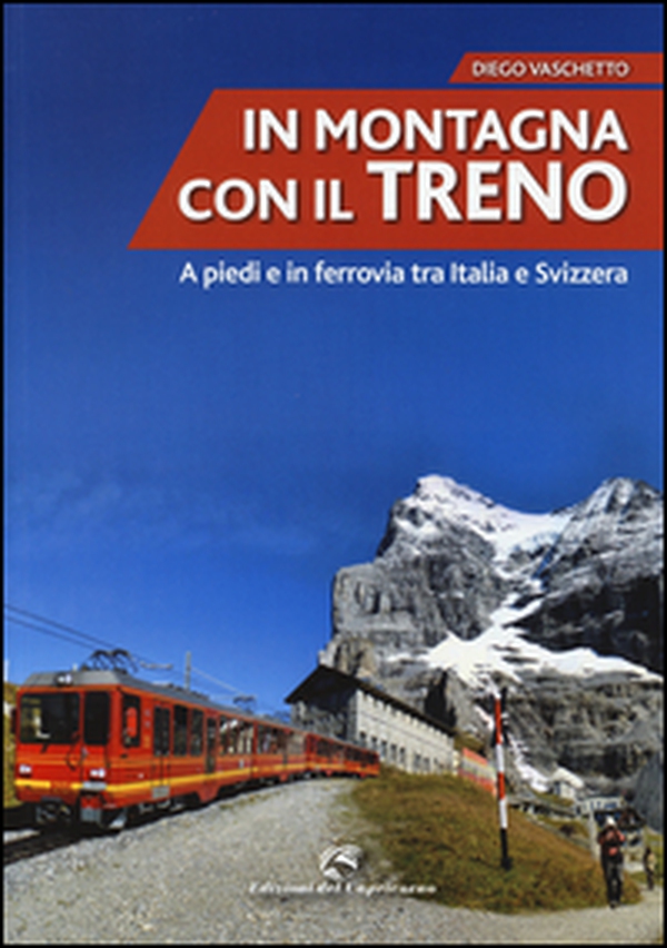 In montagna con il treno. A piedi e in ferrovia tra Italia e Svizzera - Librerie.coop In montagna con il treno. A piedi e in ferrovia tra Italia e Svizzera - Librerie.coop