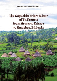 The capuchin friars minor of st. Francis from Asmara, Eritrea to Emdeber, Ethiopia - Librerie.coop