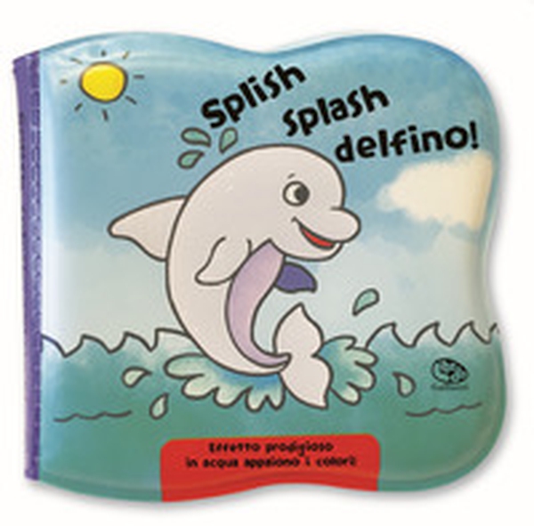 Splish splash delfino! Impermealibri - Librerie.coop Splish splash delfino! Impermealibri - Librerie.coop