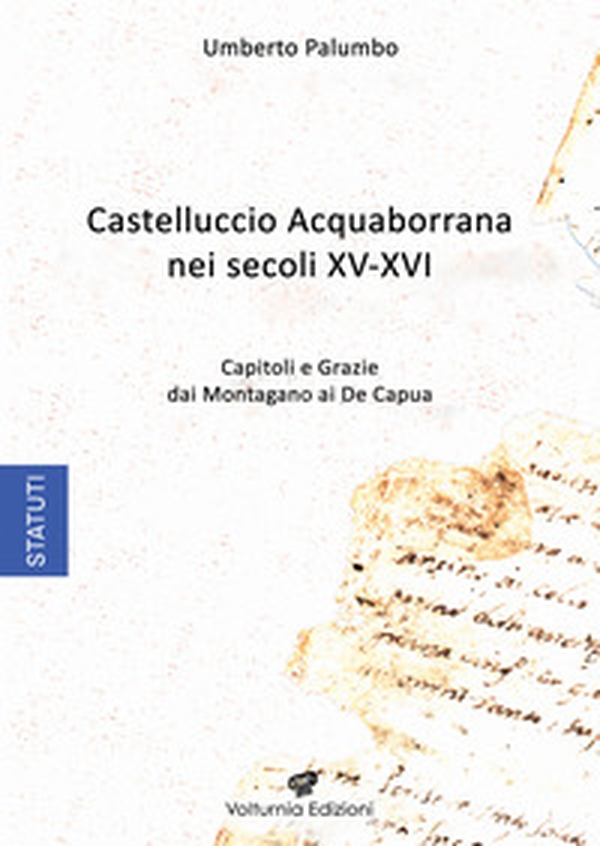 Castelluccio Acquaborrana Nei secoli XV-XVI. Capitoli e grazie dei Montagano e De Capua - Librerie.coop Castelluccio Acquaborrana Nei secoli XV-XVI. Capitoli e grazie dei Montagano e De Capua - Librerie.coop