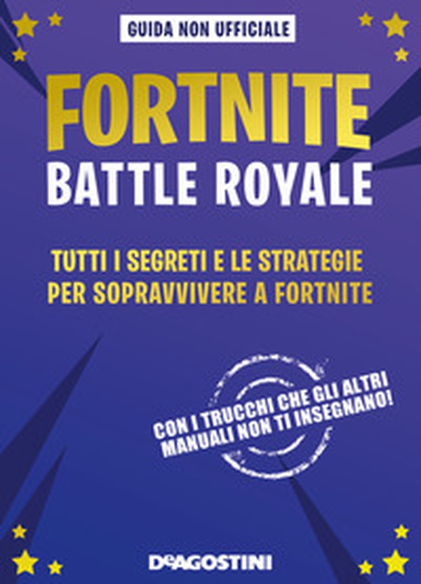 Fortnite Battle Royale. Tutti i segreti e le strategie per sopravvivere a Fortnite. Guida non ufficiale - Librerie.coop Fortnite Battle Royale. Tutti i segreti e le strategie per sopravvivere a Fortnite. Guida non ufficiale - Librerie.coop