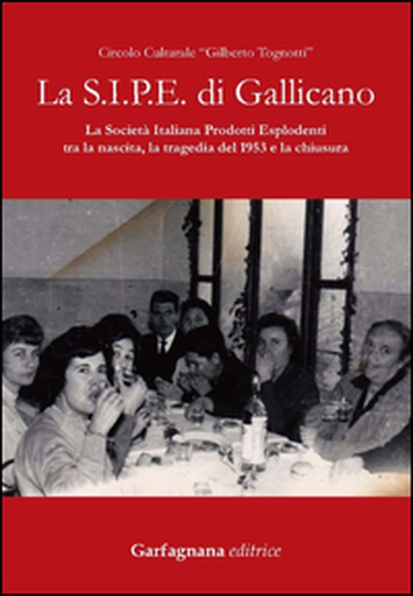 La S.I.P.E. di Gallicano. La Società italiana prodotti esplodenti tra la nascita, la tragedia del 1953 e la chiusura - Librerie.coop La S.I.P.E. di Gallicano. La Società italiana prodotti esplodenti tra la nascita, la tragedia del 1953 e la chiusura - Librerie.coop