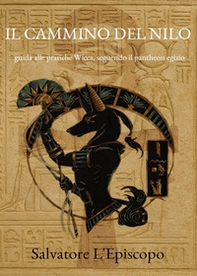 Il cammino del Nilo. Guida alle pratiche Wicca, seguendo il pantheon egizio - Librerie.coop