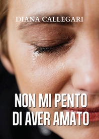 Non mi pento di aver amato - Librerie.coop