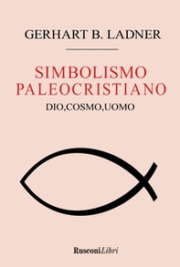Il simbolismo paleocristiano. Dio, cosmo, uomo - Librerie.coop