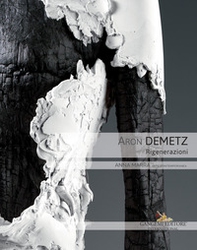 Aron Demetz. Rigenerazioni. Catalogo della mostra (Roma, 9 ottobre-30 novembre 2018) - Librerie.coop