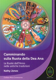 Camminando sulla Ruota della Dea Ana. Le Ruote dell'Anno nelle antiche tradizioni - Librerie.coop Camminando sulla Ruota della Dea Ana. Le Ruote dell'Anno nelle antiche tradizioni - Librerie.coop